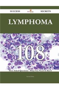 Lymphoma 108 Success Secrets - 108 Most Asked Questions On Lymphoma - What You Need To Know