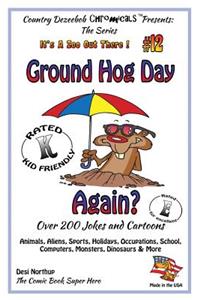 Ground Hog Day - Again - Over 200 Jokes + Cartoons - Animals, Aliens, Sports, Holidays, Occupations, School, Computers, Monsters, Dinosaurs & More - in BLACK and WHITE