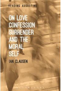 On Love, Confession, Surrender and the Moral Self