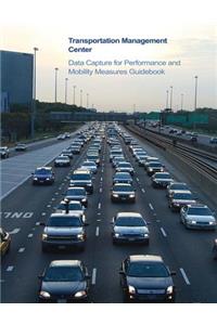 Transportation Management Center Data Capture for Performance and Mobility Measures Guidebook