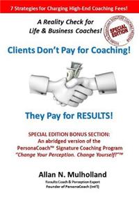 Clients Don't Pay for Coaching. They Pay for RESULTS!