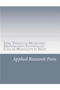 Time Trends in Municipal Distribution Patterns of Cancer Mortality in Spain