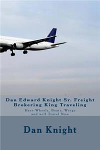 Dan Edward Knight Sr. Freight Brokering King Traveling