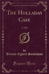 The Holladay Case: A Tale (Classic Reprint)