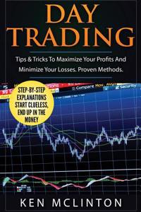 Day Trading: Tips & Tricks to Maximize Your Profits and Minimize Your Losses. Proven Methods.