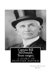 Captain Bill McDonald, Texas ranger; a story of frontier reform