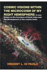 Cosmic Visions Within the Microcosm of My Right Hemisphere