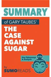 Summary of Gary Taubes' The Case Against Sugar