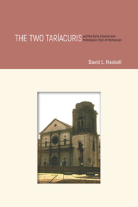 Two Taríacuris and the Early Colonial and Prehispanic Past of Michoacán