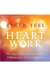 Heart Work: Nine Ways to Transform Your Greatest Challenges Into a Life of Love and Joy