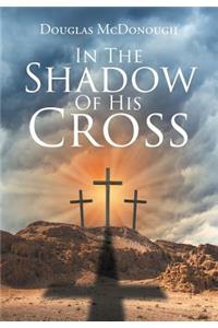 In the Shadow of His Cross
