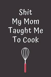 Shit My Mom Taught Me To Cook