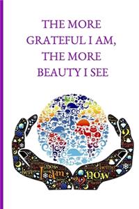 The More Grateful I Am, The More Beauty I See