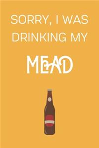 Sorry I Was Drinking My Mead