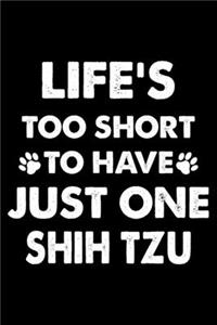 Life's Too Short To Have Just One Shih Tzu