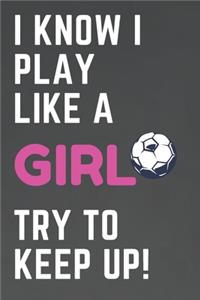 I Know I Play Like A Girl Try To Keep Up