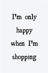 I'm only happy when I'm shopping