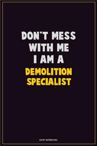 Don't Mess With Me, I Am A Demolition Specialist