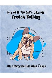 It's OK If You Don't Like My French Bulldog Not Everyone Has Good Taste
