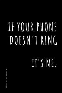 INTROVERT POWER If your phone doesn't ring It's me