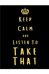 Keep Calm And Listen To Take That
