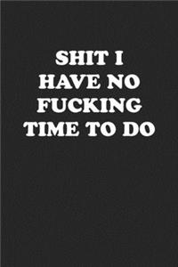 Shit I Have No Fucking Time to Do
