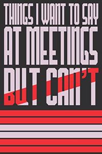 Things I Want To Say At Meetings But Can't