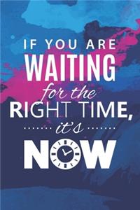 If You Are Waiting For The Right Time, It's Now