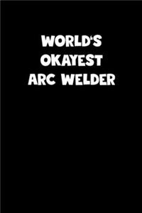 World's Okayest Arc Welder Notebook - Arc Welder Diary - Arc Welder Journal - Funny Gift for Arc Welder