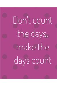 Don't Count the Days, Make the Days Count