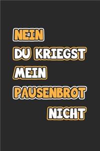 Nein du kriegst mein Pausenbrot nicht