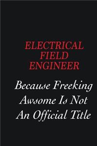 Electrical Field Engineer Because Freeking Awsome is not an official title