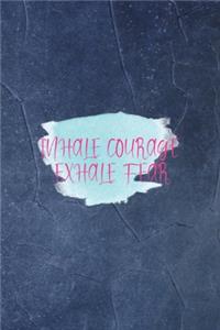 Inhale Courage Exhale Fear