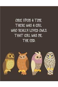 Once Upon a Time There Was a Girl Who Really Loved Owls. That Girl Was Me. The End