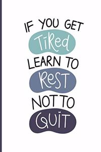 If You Get Tired Learn to Rest Not To Quit