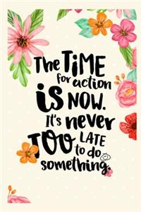 The time for action is now. It's never too late to do something.