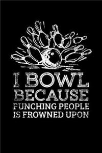 I Bowl Because Punching People Is Frowned Upon