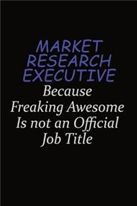 Market Research Executive Because Freaking Awesome Is Not An Official Job Title