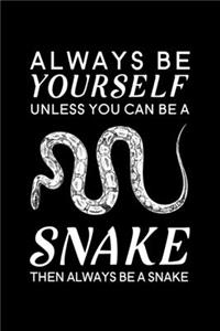 Always Be Yourself Unless You Can Be A Snake Then Always Be A Snake