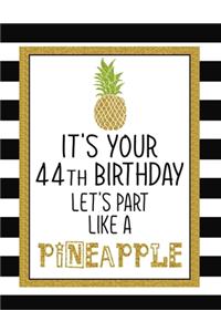 It's Your 44th Birthday Let's Party Like A Pineapple: Pineapple Journal / Notebook / Diary perfect Blank Lined Pages Birthday gift or any ocassion