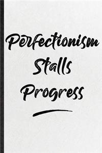 Perfectionism Stalls Progress