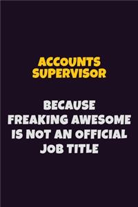 Accounts Supervisor, Because Freaking Awesome Is Not An Official Job Title