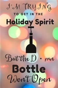 I'm Trying to Get into the Holiday Spirit but the D*mn Bottle Won't Open: Funny Blank and Lined Notebook Journal - Half and Half Dual Notebook