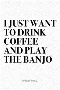I Just Want To Drink Coffee And Play The Banjo