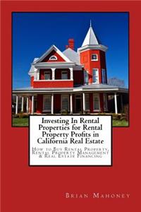 Investing In Rental Properties for Rental Property Profits in California Real Estate