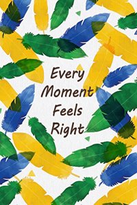Every Moment Feels Right