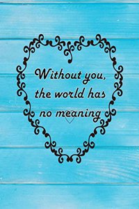 without you the world has no meaning