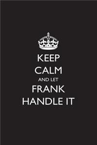 Keep Calm and Let Frank Handle It