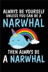 Always Be Yourself Unless You Can Be a Narwhal Then Always Be a Narwhal