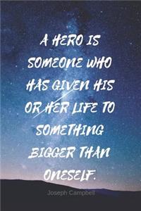 A Hero Is Someone Who Has Given His or Her Life to Something Bigger Than Oneself.